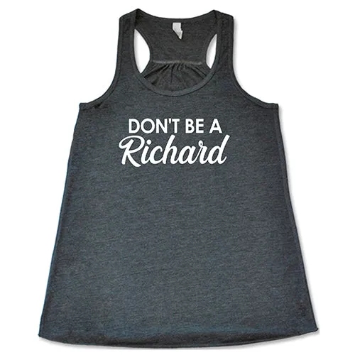 Don't Be A Richard Shirt