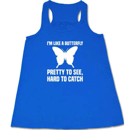 I'm Like A Butterfly Pretty To See Hard To Catch Shirt